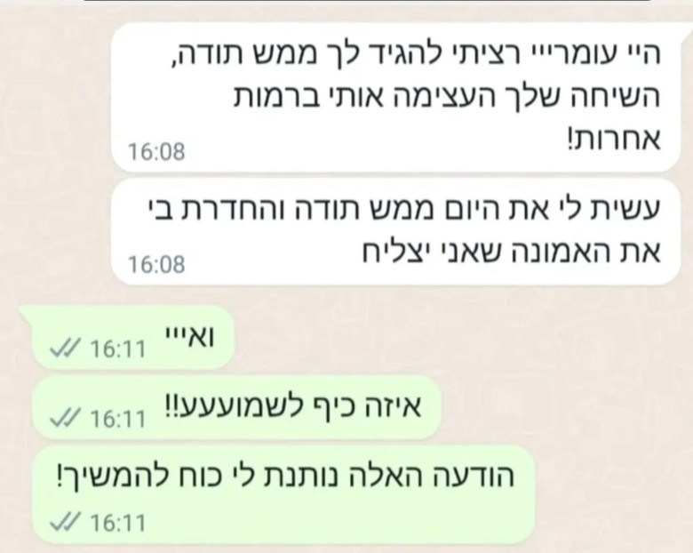 הודעת תודה: 'רציתי להגיד לך ממש תודה, השיחה שלך העצימה אותי ברמות אחרות! ההודעה הזאת נותנת לי כוח להמשיך.'